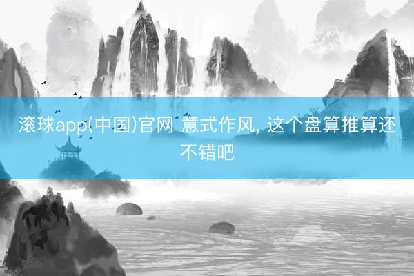 滚球app(中国)官网 意式作风，<a href=