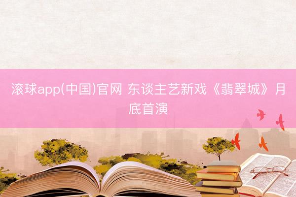 滚球app(中国)官网 东谈主艺新戏《翡翠城》月底首演