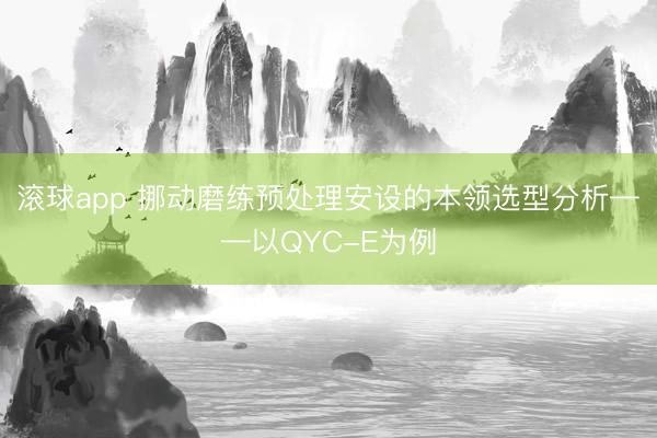 滚球app 挪动磨练预处理安设的本领选型分析——以QYC-E为例